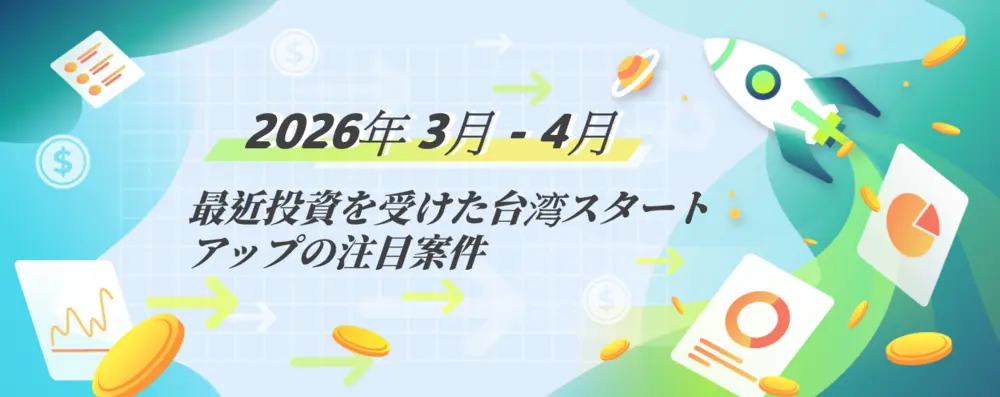 台湾スタートアップ資金調達動向： 2026年3月～4月 台湾スタートアップ資金調達ハイライト