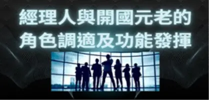 【新創園地專欄-陳全正主持律師、張媛筑律師】經理人與開國元老的角色調適及功能發揮