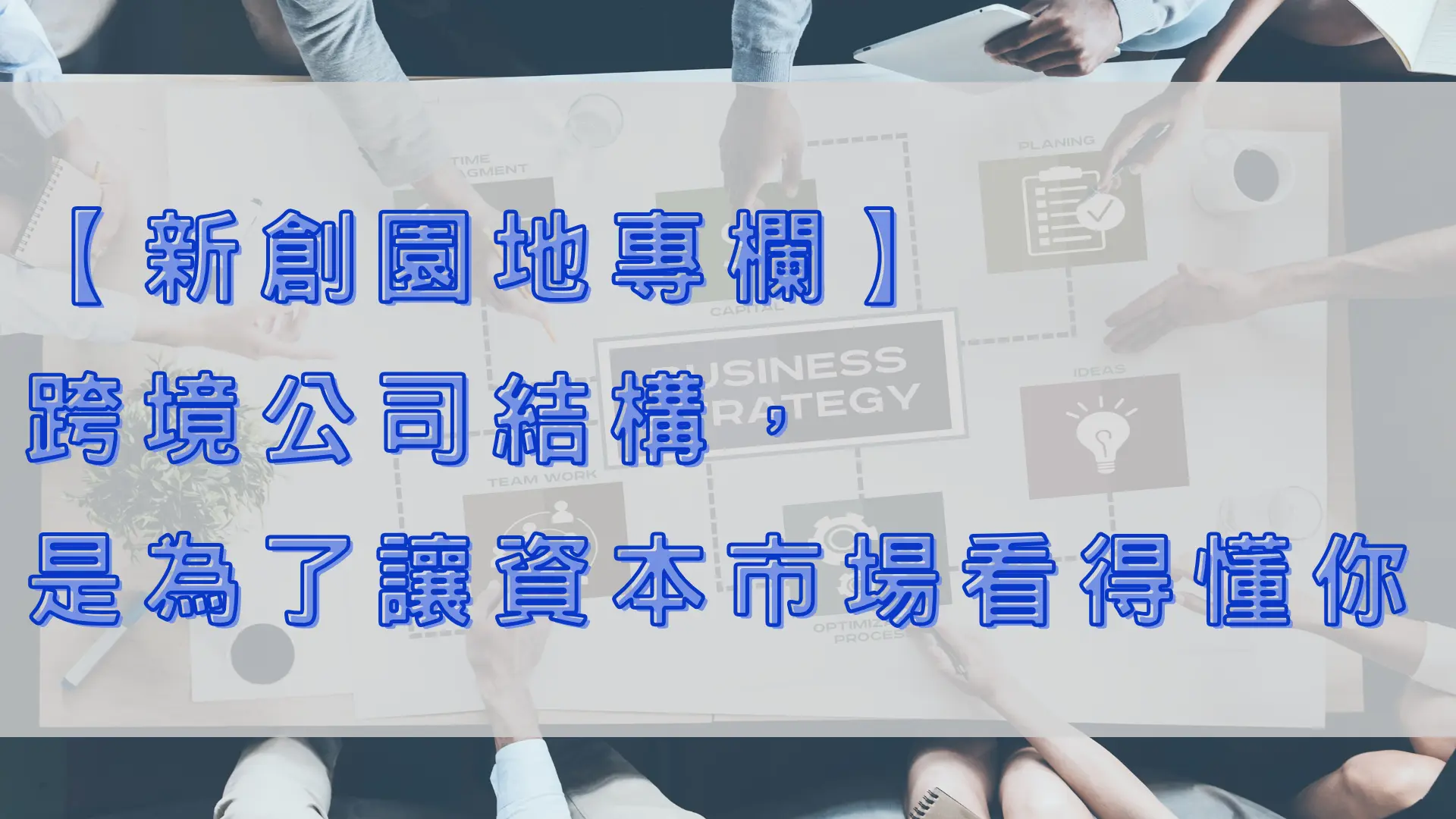 【新創園地專欄-黃沛聲】跨境公司結構,是為了讓資本市場看得懂你